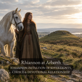 Rhiannon at Arberth - Rhiannon Initiation of Sovereignty, Choice & Devotional Relationship